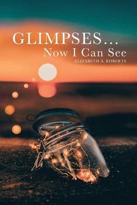 Cover image for Glimpses... Now I Can See