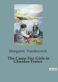 Cover image for The Camp Fire Girls in Glorious France