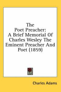 Cover image for The Poet Preacher: A Brief Memorial of Charles Wesley the Eminent Preacher and Poet (1859)