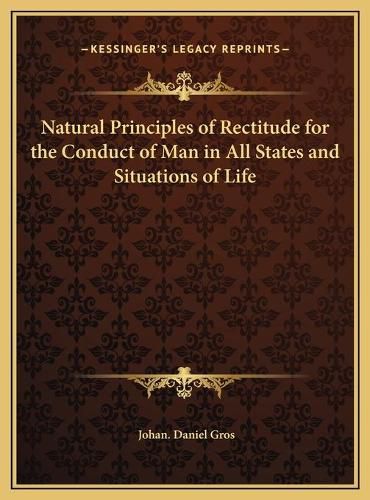 Cover image for Natural Principles of Rectitude for the Conduct of Man in All States and Situations of Life