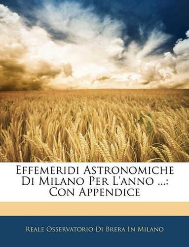 Cover image for Effemeridi Astronomiche Di Milano Per L'Anno ...: Con Appendice