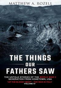 Cover image for The Things Our Fathers Saw-The Untold Stories of the World War II Generation-Volume IV: Up the Bloody Boot-The War in Italy