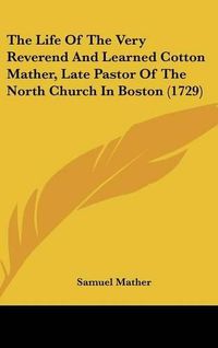 Cover image for The Life of the Very Reverend and Learned Cotton Mather, Late Pastor of the North Church in Boston (1729)