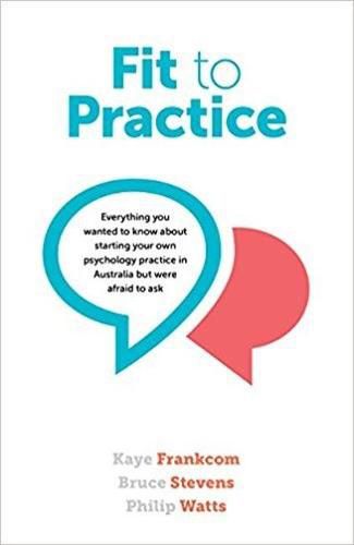 Fit to Practice: Everything You Wanted to Know About Starting Your Own Psychology Practice in Australia But Were Afraid to Ask