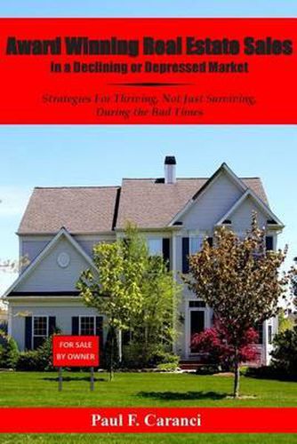 Cover image for Award Winning Real Estate Sales in a Declining or Depressed Market: Strategies For Thriving, Not Just Surviving, During the Bad Times