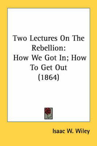 Cover image for Two Lectures on the Rebellion: How We Got In; How to Get Out (1864)