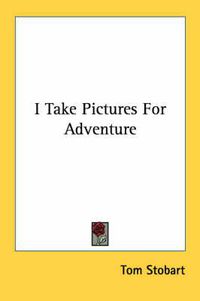 Cover image for I Take Pictures for Adventure