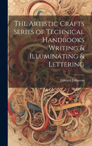 Cover image for The Artistic Crafts Series of Technical Handbooks Writing & Illuminating & Lettering