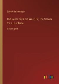 Cover image for The Rover Boys out West; Or, The Search for a Lost Mine