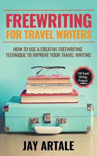 Cover image for Freewriting for Travel Writers: How to use a creative freewriting technique to improve your travel writing