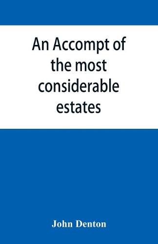 An accompt of the most considerable estates and families in the county of Cumberland, from the conquest unto the beginning of the reign of K. James