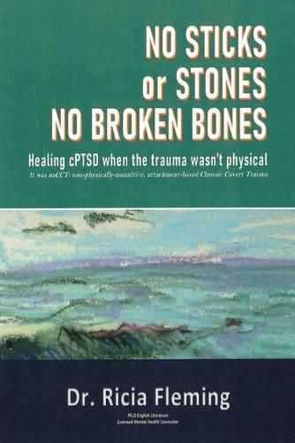 Cover image for No Sticks or Stones No Broken Bones: Healing cPTSD When the Trauma wasn't Physical