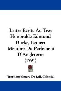 Cover image for Lettre Ecrite Au Tres Honorable Edmund Burke, Ecuier: Membre Du Parlement D'Angleterre (1791)