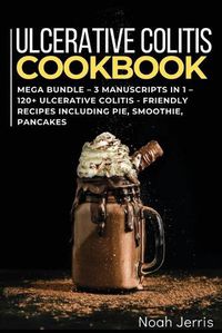 Cover image for Ulcerative Colitis Cookbook: MEGA BUNDLE - 3 Manuscripts in 1 - 120+ Ulcerative colitis - friendly recipes including pie, smoothie, pancakes