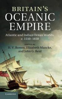 Cover image for Britain's Oceanic Empire: Atlantic and Indian Ocean Worlds, c.1550-1850