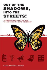 Cover image for Out of the Shadows, Into the Streets!: Transmedia Organizing and the Immigrant Rights Movement