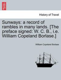 Cover image for Sunways: a record of rambles in many lands. [The preface signed: W. C. B., i.e. William Copeland Borlase.]