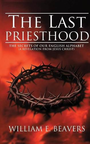 Cover image for The Last Priesthood: The Secrets of Our English Alphabet ( A Revelation from Jesus Christ )