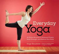 Cover image for Everyday Yoga: At-Home Routines to Enhance Fitness, Build Strength, and Restore Your Body