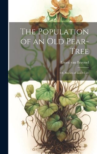 Cover image for The Population of an Old Pear-Tree; Or, Stories of Insect Life