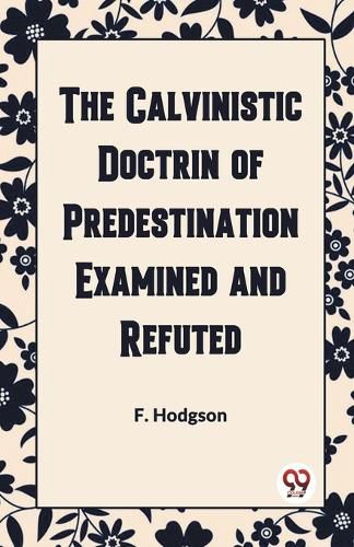 Cover image for The Calvinistic Doctrine of Predestination Examined and Refuted