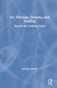 Cover image for Art Therapy, Dreams, and Healing: Beyond the Looking Glass