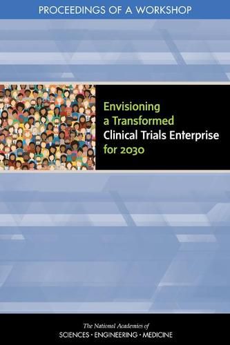 Envisioning a Transformed Clinical Trials Enterprise for 2030: Proceedings of a Workshop