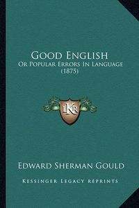 Cover image for Good English: Or Popular Errors in Language (1875)