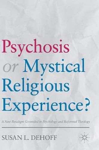 Cover image for Psychosis or Mystical Religious Experience?: A New Paradigm Grounded in Psychology and Reformed Theology