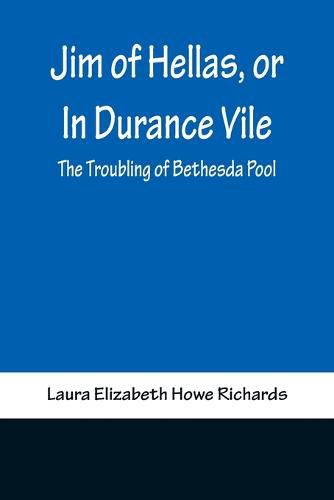 Cover image for Jim of Hellas, or In Durance Vile; The Troubling of Bethesda Pool