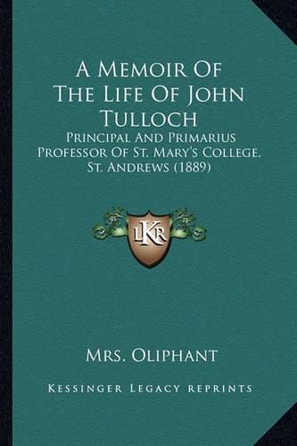 A Memoir of the Life of John Tulloch: Principal and Primarius Professor of St. Mary's College, St. Andrews (1889)