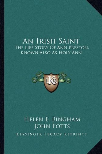 An Irish Saint: The Life Story of Ann Preston, Known Also as Holy Ann