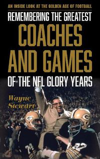 Cover image for Remembering the Greatest Coaches and Games of the NFL Glory Years: An Inside Look at the Golden Age of Football