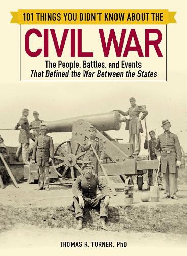 Cover image for 101 Things You Didn't Know about the Civil War: The People, Battles, and Events That Defined the War Between the States