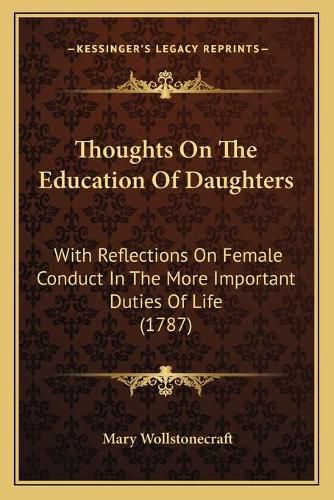 Cover image for Thoughts on the Education of Daughters: With Reflections on Female Conduct in the More Important Duties of Life (1787)