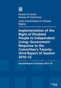 Cover image for Implementation of the right of disabled people to independent living: Government response to the Committee's twenty-third report of session 2010-12, second report of session 2012-13, report, together with formal minutes and written evidence