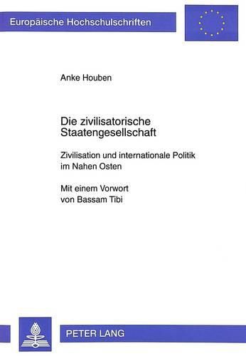 Cover image for Die Zivilisatorische Staatengesellschaft: Zivilisation Und Internationale Politik Im Nahen Osten. Mit Einem Vorwort Von Bassam Tibi