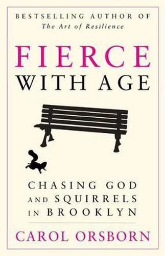 Cover image for Fierce with Age: Chasing God and Squirrels in Brooklyn