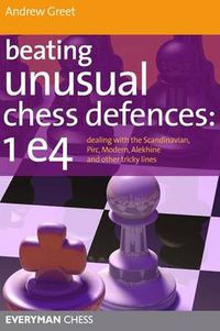 Cover image for Beating Unusual Chess Defences:  1 E4: Dealing with the Scandinavian, Pirc, Modern, Alekhine and Other Tricky Lines