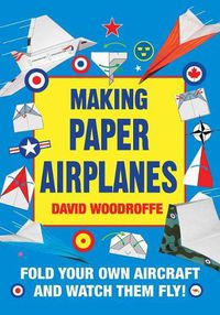 Cover image for Making Paper Airplanes: Fold Your Own Aircraft and Watch Them Fly!