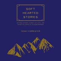 Cover image for Soft Hearted Stories: Seeking Saviors, Cowboy Stylists, and Other Fallacies of Authoritarianism
