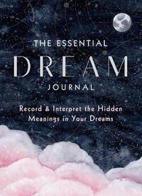 Cover image for The Essential Dream Journal: Record & Interpret the Hidden Meanings in Your Dreams