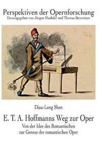 Cover image for E. T. A. Hoffmanns Weg Zur Oper: Von Der Idee Des Romantischen Zur Genese Der Romantischen Oper