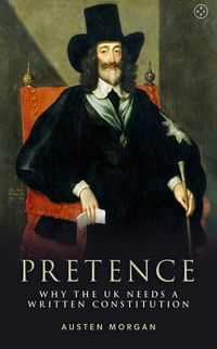 Cover image for Pretence: Why The UK Needs A Written Constitution