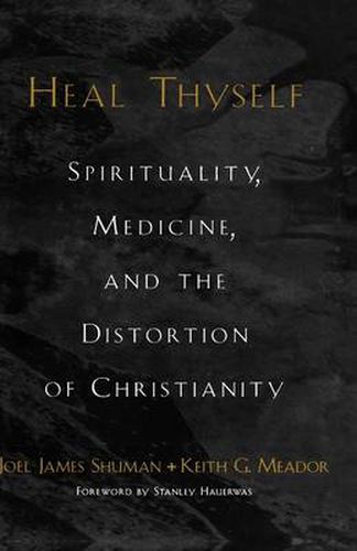 Cover image for Heal Thyself: Spirituality, Medicine and the Distortion of Christianity