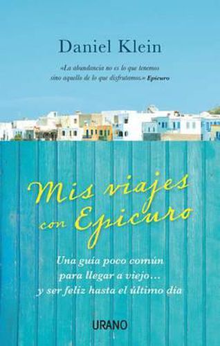 Cover image for Mis Viajes Con Epicuro: Una Guia Poco Comun Para Llegar A Viejo... y Ser Feliz Hasta el Ultimo Dia