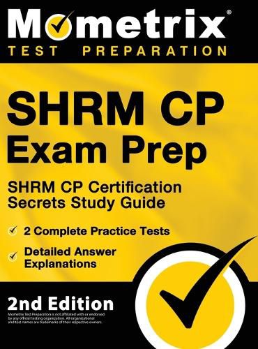 SHRM CP Exam Prep - SHRM CP Certification Secrets Study Guide, 2 Complete Practice Tests, Detailed Answer Explanations: [2nd Edition]