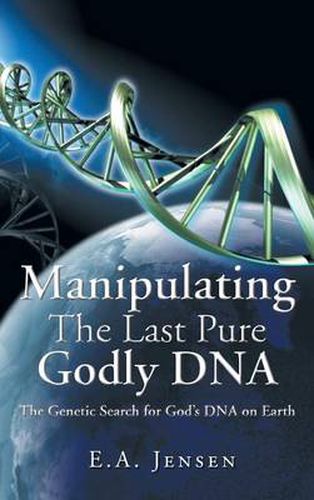 Cover image for Manipulating The Last Pure Godly DNA: The Genetic Search for God's DNA on Earth