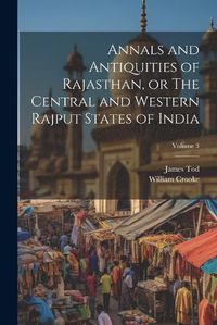 Cover image for Annals and Antiquities of Rajasthan, or The Central and Western Rajput States of India; Volume 3