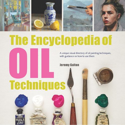 Cover image for The Encyclopedia of Oil Techniques: A unique visual directory of oil painting techniques, with guidance on how to use them